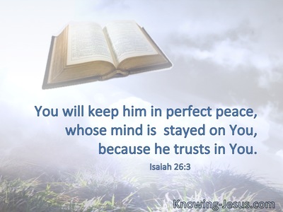 You will keep him in perfect peace, whose mind is  stayed on You, because he trusts in You.